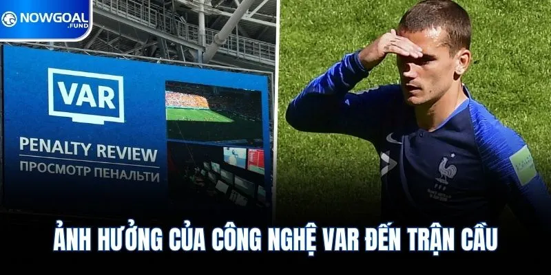 Ảnh hưởng của công nghệ Var đến trận cầu