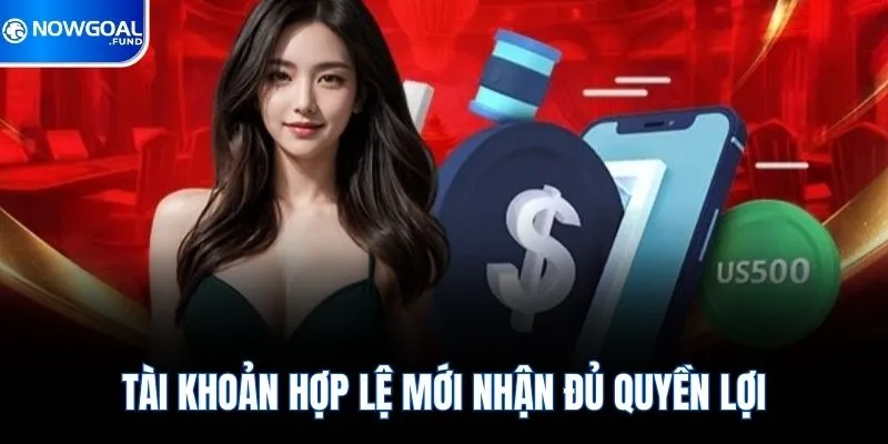 Tài khoản hợp lệ mới nhận đủ quyền lợi